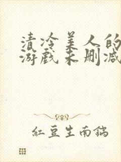 清冷美人的神奇游戏未删减