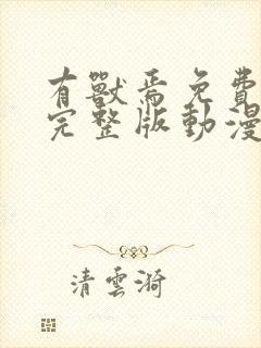 有兽焉免费观看完整版动漫第一季