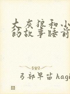 大灰狼和小白兔的故事睡前故事文字