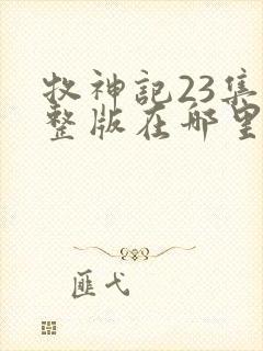 牧神记23集完整版在哪里可以看封面