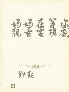 妈妈在等你免费观看电视剧全集