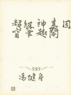 超级神基因无弹窗笔趣阁