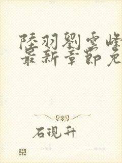 陆羽刘云峰小说最新章节免费阅读封面