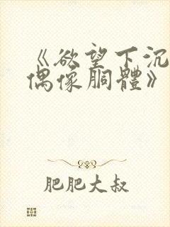 《欲望下沉沦的偶像胴体》无删减封面