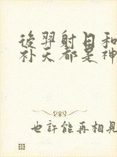 后羿射日和女娲补天都是神话故事吗