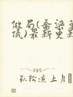 做局(乔梁叶心仪)最新更新