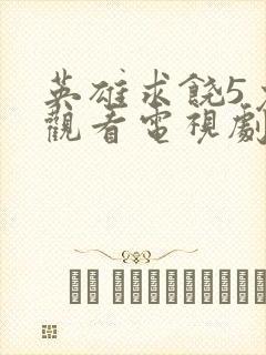 英雄求饶5免费观看电视剧