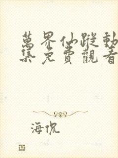 万界仙踪动漫全集免费观看完整版