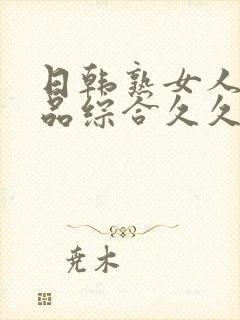 日韩熟女人妻精品综合久久中文字幕