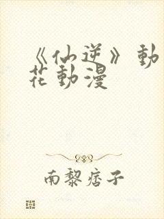 《仙逆》动漫樱花动漫