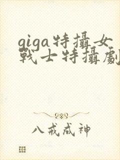 giga特摄女战士特摄剧观看免费观看