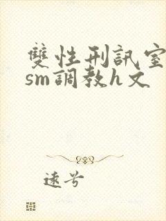 双性刑讯室凌虐sm调教h文