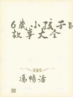 6岁小孩子睡前故事大全