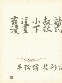 霸道小叔请轻撩漫画下拉式免费版