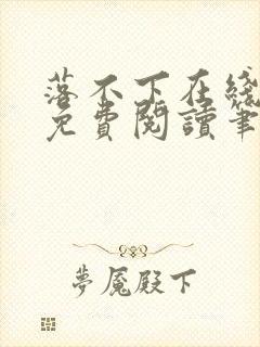 落不下在线全文免费阅读笔趣阁无弹窗