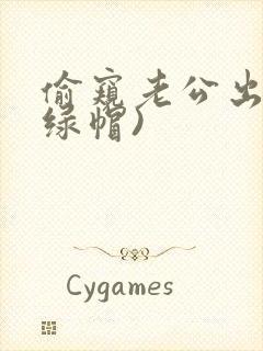 偷窥老公出轨(绿帽)