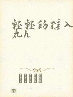 轻轻的推入合欢丸h