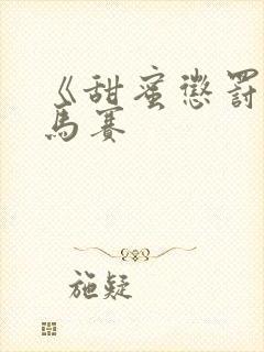 《甜蜜惩罚》无马赛