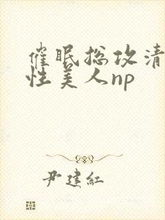 催眠总攻清冷双性美人np