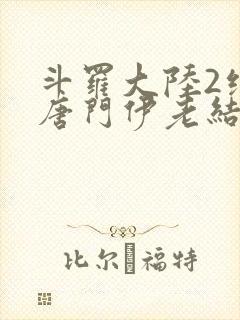 斗罗大陆2绝世唐门伊老结局