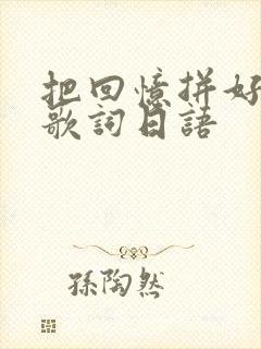 把回忆拼好给你歌词日语封面