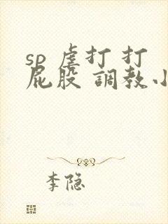 sp 虐打 打屁股 调教小说