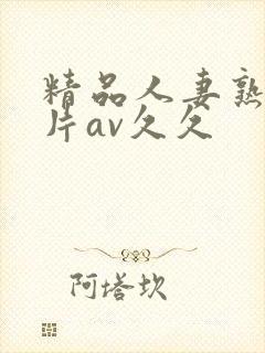 精品人妻熟女毛片av久久