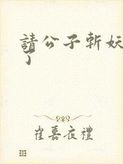 请公子斩妖裴不了