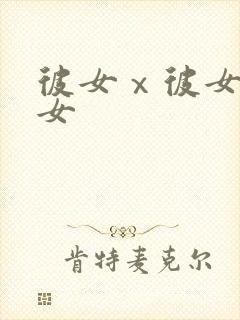 彼女ⅹ彼女x彼女