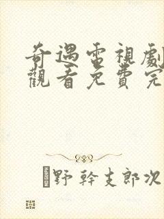 奇遇电视剧在线观看免费完整版高清