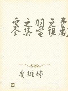 云之羽免费观看全集电视剧完整版封面