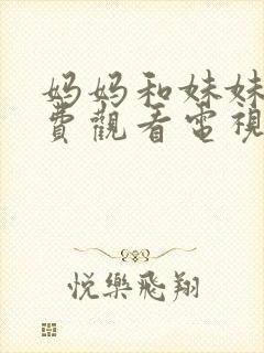 妈妈和妹妹们免费观看电视剧