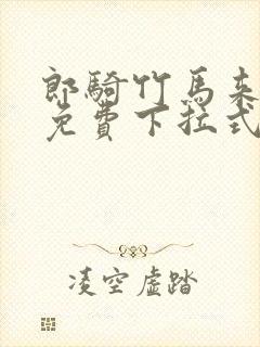 郎骑竹马来漫画免费下拉式全集