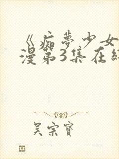 《痴梦少女》动漫第3集在线观看封面