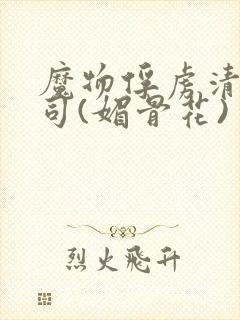 魔物俘虏清冷仙司(媚骨花)