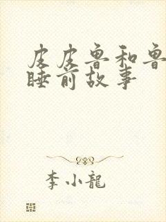 皮皮鲁和鲁西西睡前故事