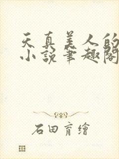 天真美人的雌堕小说笔趣阁无弹窗阅读