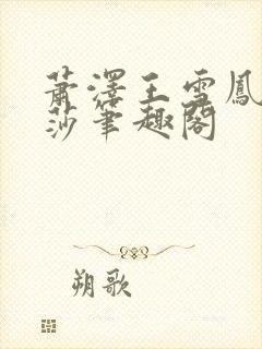 萧泽王雪凤苏丽莎笔趣阁