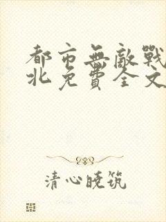 都市无敌战神林北免费全文阅读