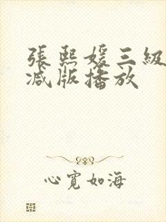 张熙媛三级未删减版播放