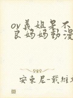 ov义姐是不是良妈妈动漫