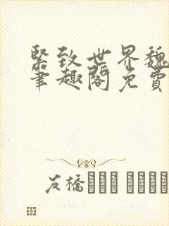 紧致世界魏承泽笔趣阁免费阅读