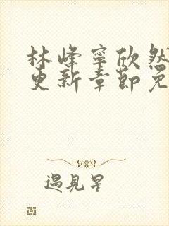 林峰宁欣然刚刚更新章节免费阅读柳