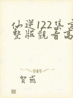仙逆122集完整版观看高清