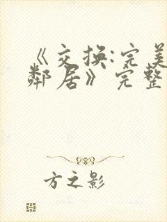 《交换:完美的邻居》完整版