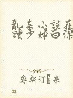 乱来小说在线阅读少妇白洁