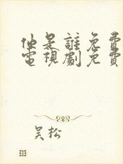 他是谁免费观看电视剧免费观看全集