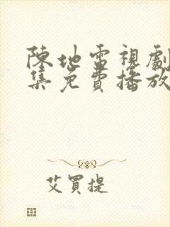 陈地电视剧40集免费播放在线观看