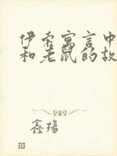 伊索寓言中狮子和老鼠的故事