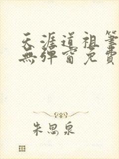 天涯道祖笔趣阁无弹窗免费阅读全文封面